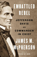 Embattled rebel : Jefferson Davis as commander in chief