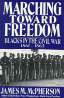 Marching toward freedom : Blacks in the Civil War, 1861-1865