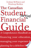 The Canadian student financial survival guide : a comprehensive handbook on financing your education, managing your expenses & planning for a debt-free future