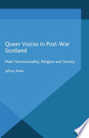 Queer voices in post-war Scotland : male homosexuality, religion and society