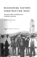 Recovering history, constructing race : the Indian, black, and white roots of Mexican Americans