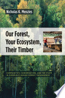 Our forest, your ecosystem, their timber : communities, conservation, and the state in community-based forest management