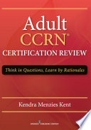 Adult CCRN® Certification Review : think in questions, learn by rationales