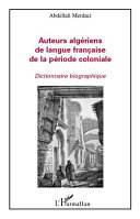 Auteurs Algériens de Langue Française de la Période Coloniale - Dictionnaire Biographique.