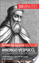 Amerigo Vespucci, de l'Amazone à Rio de Janeiro: L'homme qui a donné son nom à l'Amérique.