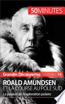 Roald Amundsen et la course au pôle Sud: La passion de l'exploration polaire.