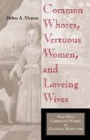 Common whores, vertuous women, and loveing wives : free will Christian women in colonial Maryland