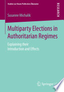 Multiparty elections in authoritarian regimes : explaining their introduction and effects