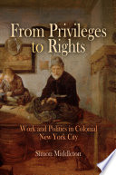 From privileges to rights : work and politics in colonial New York City