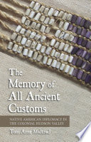 The memory of all ancient customs : Native American diplomacy in the colonial Hudson Valley