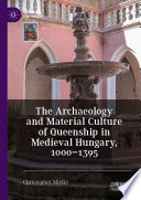 The archaeology and material culture of queenship in medieval Hungary, 1000-1395