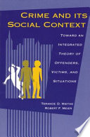 Crime and its social context : toward an integrated theory of offenders, victims, and situations