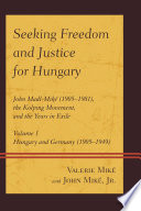 Seeking freedom and justice for Hungary : John Madl-Miké (1905-1981), the Kolping Movement, and the years in exile. Volume 1, Hungary and Germany (1905-1949)