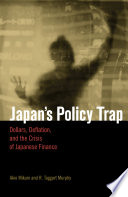 Japan's policy trap : dollars, deflation, and the crisis of Japanese finance