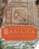 The Bir Messaouda Basilica Pilgrimage and the Transformation of an Urban Landscape in Sixth Century AD Carthage.