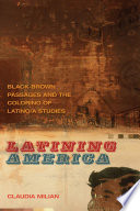 Latining America : black-brown passages and the coloring of Latino/a studies