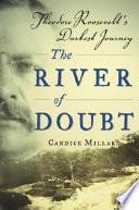 The river of doubt : Theodore Roosevelt's darkest journey /