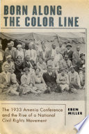 Born along the color line : the 1933 Amenia Conference and the rise of a national civil rights movement