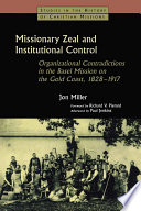 Missionary zeal and institutional control : organizational contradictions in the Basel Mission on the Gold Coast, 1828-1917