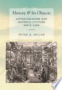History and its objects : antiquarianism and material culture since 1500