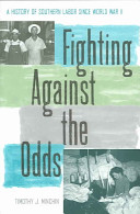 Fighting against the odds : a history of southern labor since World War II