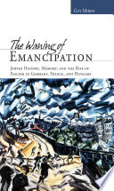 The waning of emancipation : Jewish history, memory, and the rise of fascism in Germany, France, and Hungary