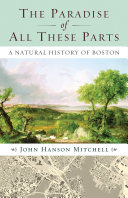 The paradise of all these parts : a natural history of Boston