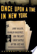 Once upon a time in New York : Jimmy Walker, Franklin Roosevelt, and the last great battle of the jazz age