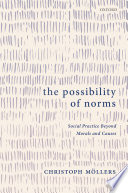 The possibility of norms : social practice beyond morals and causes