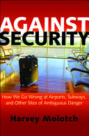 Against security : how we go wrong at airports, subways, and other sites of ambiguous danger