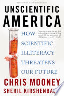 Unscientific America : how scientific illiteracy threatens our future