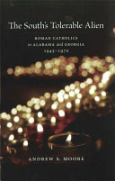 The South's tolerable alien : Roman Catholics in Alabama and Georgia, 1945-1970