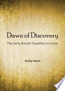 Dawn of discovery : the early British travellers to Crete : Richard Pocoke, Robert Pashley and Thomas Spratt, and their contributions to the island's Bronze Age archaeological heritage