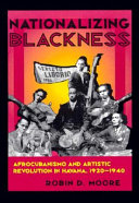 Nationalizing blackness : afrocubanismo and artistic revolution in Havana, 1920-1940