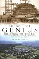 School for genius : the story of the Eth -- the Swiss Federal Institute of Technology, from 1855 to the present