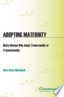 Adopting Maternity : White Women Who Adopt Transracially or Transnationally.