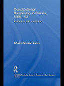 Constitutional Bargaining in Russia, 1990-93 : Institutions and Uncertainty.