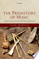 The prehistory of music : human evolution, archaeology, and the origins of musicality