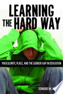 Learning the hard way : masculinity, place, and the gender gap in education