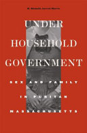 Under household government : sex and family in Puritan Massachusetts