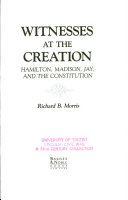 Witnesses at the creation : Hamilton, Madison, Jay, and the Constitution
