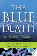 The blue death : disease, disaster and the water we drink