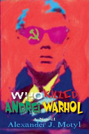 Who killed Andrei Warhol : the American diary of a Soviet journalist by Oleksandr Ivanov ; translated, edited, annotated, and with an introduction by Vilen Abelin ; foreword by Alexander J. Motyl : a novel