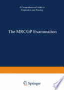 The MRCGP Examination A comprehensive guide to preparation and passing