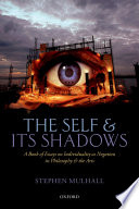 The self and its shadows : a book of essays on individuality as negation in philosophy and the arts