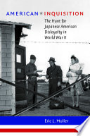 American inquisition : the hunt for Japanese American disloyalty in World War II