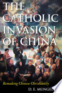 The Catholic invasion of China : remaking Chinese Christianity