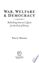 War, welfare & democracy : rethinking America's quest for the end of history