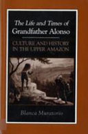 The life and times of Grandfather Alonso, culture and history in the upper Amazon