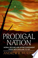 Prodigal nation : moral decline and divine punishment from New England to 9/11